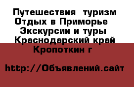 Путешествия, туризм Отдых в Приморье - Экскурсии и туры. Краснодарский край,Кропоткин г.